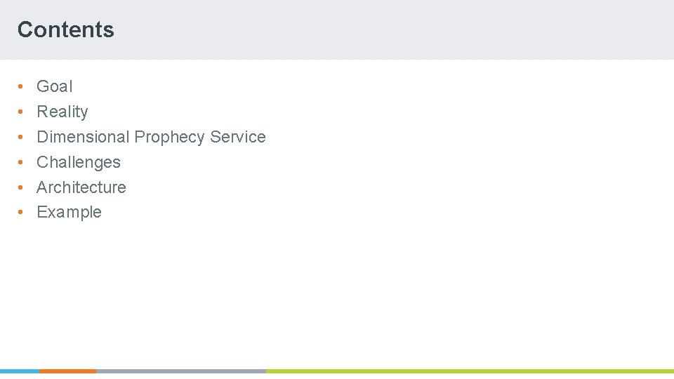 Contents • • • Goal Reality Dimensional Prophecy Service Challenges Architecture Example Contents • • • Goal Reality Dimensional Prophecy Service Challenges Architecture Example