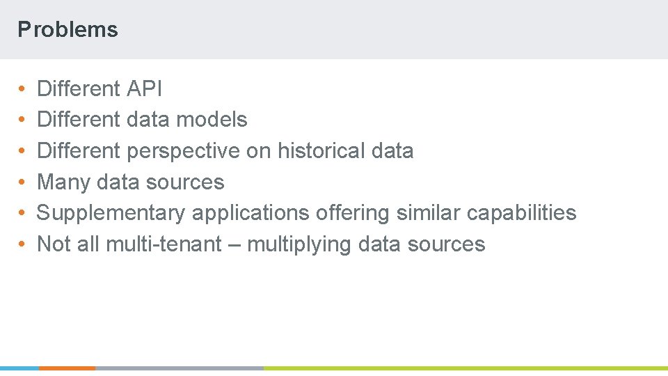 Problems • • • Different API Different data models Different perspective on historical data Problems • • • Different API Different data models Different perspective on historical data