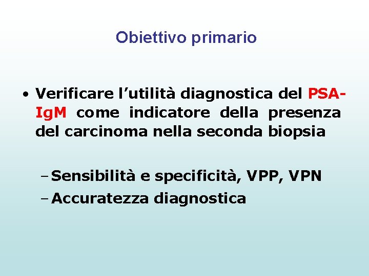 Obiettivo primario • Verificare l’utilità diagnostica del PSAIg. M come indicatore della presenza del