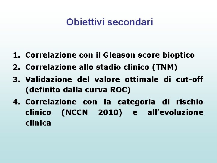 Obiettivi secondari 1. Correlazione con il Gleason score bioptico 2. Correlazione allo stadio clinico