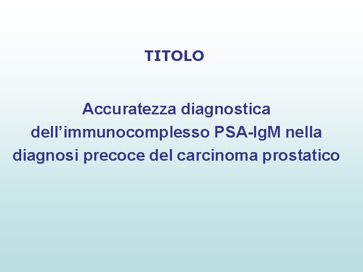 TITOLO Accuratezza diagnostica dell’immunocomplesso PSA-Ig. M nella diagnosi precoce del carcinoma prostatico 