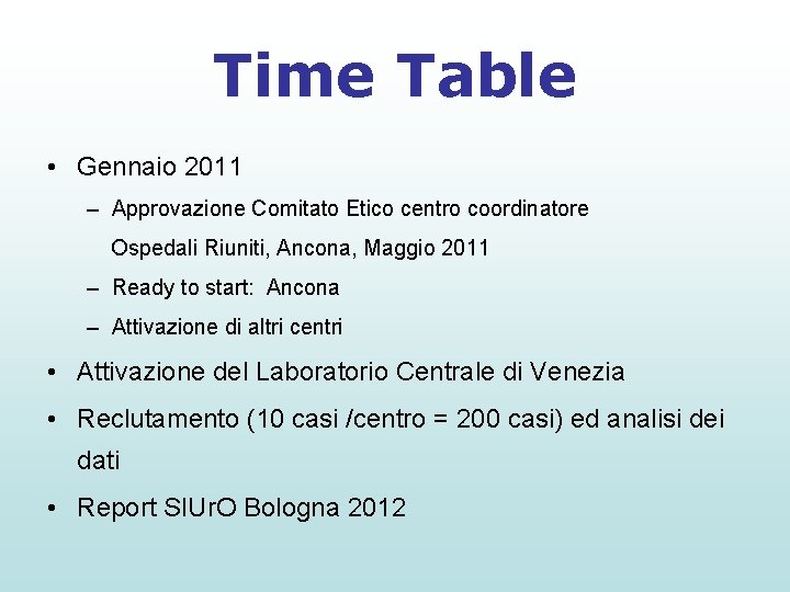 Time Table • Gennaio 2011 – Approvazione Comitato Etico centro coordinatore Ospedali Riuniti, Ancona,