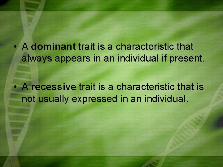  • A dominant trait is a characteristic that always appears in an individual