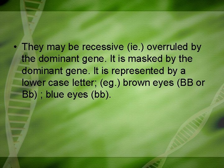  • They may be recessive (ie. ) overruled by the dominant gene. It