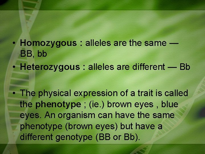  • Homozygous : alleles are the same — BB, bb • Heterozygous :