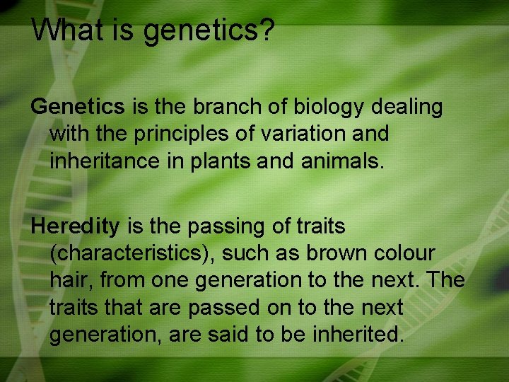 What is genetics? Genetics is the branch of biology dealing with the principles of