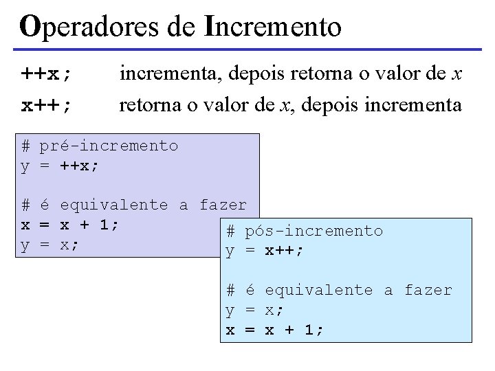 Operadores de Incremento ++x; x++; incrementa, depois retorna o valor de x, depois incrementa