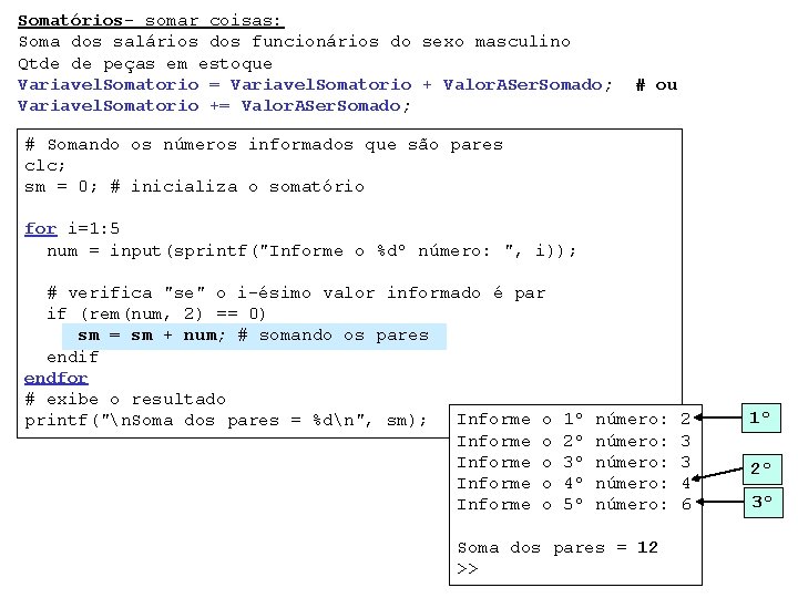 Somatórios- somar coisas: Soma dos salários dos funcionários do sexo masculino Qtde de peças