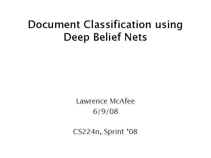 Document Classification using Deep Belief Nets Lawrence Mc. Afee 6/9/08 CS 224 n, Sprint