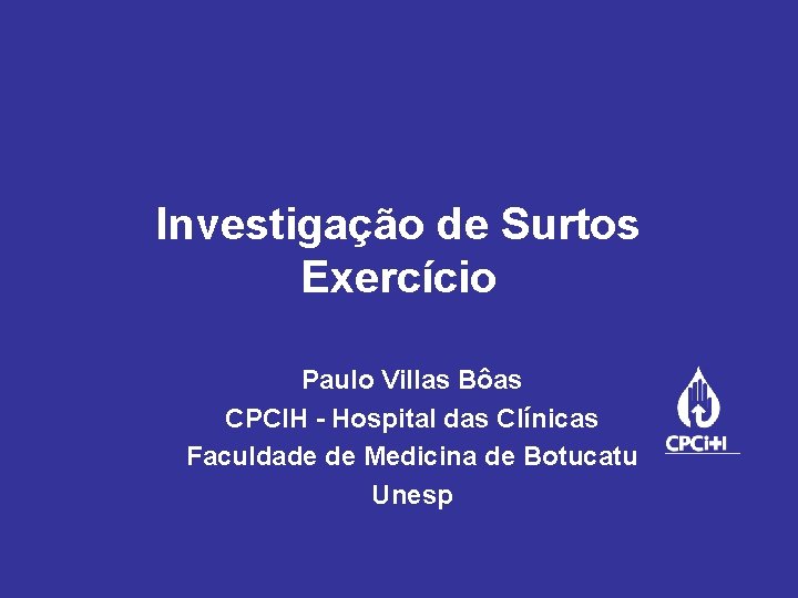 Investigação de Surtos Exercício Paulo Villas Bôas CPCIH - Hospital das Clínicas Faculdade de