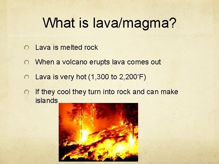 What is lava/magma? Lava is melted rock When a volcano erupts lava comes out