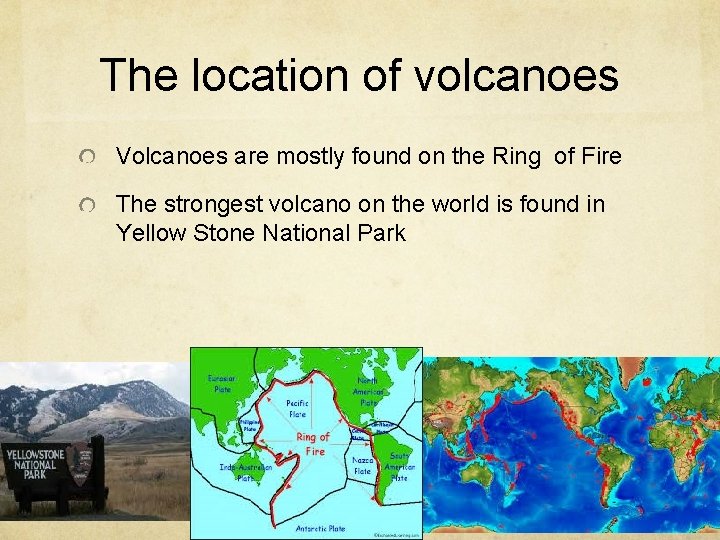 The location of volcanoes Volcanoes are mostly found on the Ring of Fire The