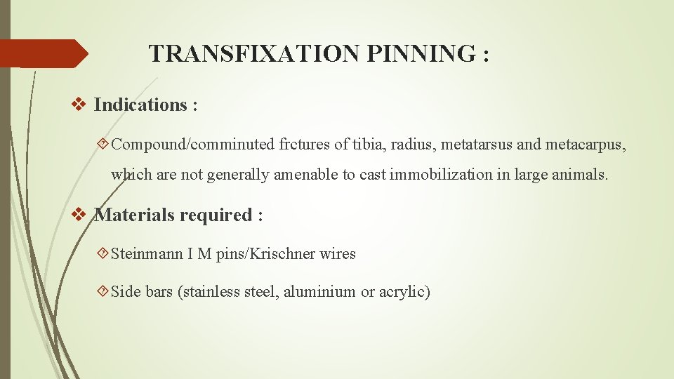 TRANSFIXATION PINNING : v Indications : Compound/comminuted frctures of tibia, radius, metatarsus and metacarpus,