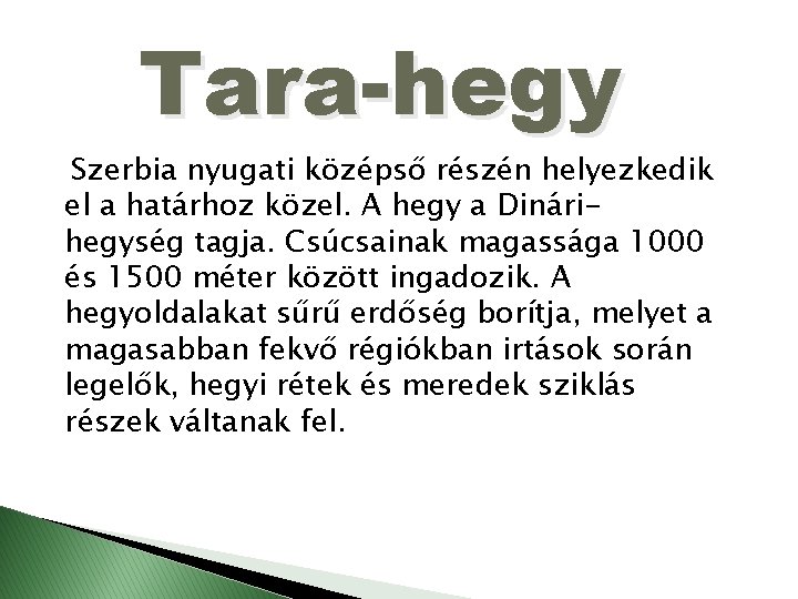 Tara-hegy Szerbia nyugati középső részén helyezkedik el a határhoz közel. A hegy a Dinárihegység