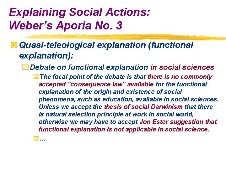 Explaining Social Actions: Weber’s Aporia No. 3 z Quasi-teleological explanation (functional explanation): y. Debate