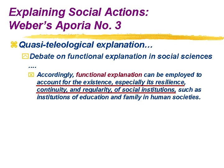 Explaining Social Actions: Weber’s Aporia No. 3 z Quasi-teleological explanation… y. Debate on functional