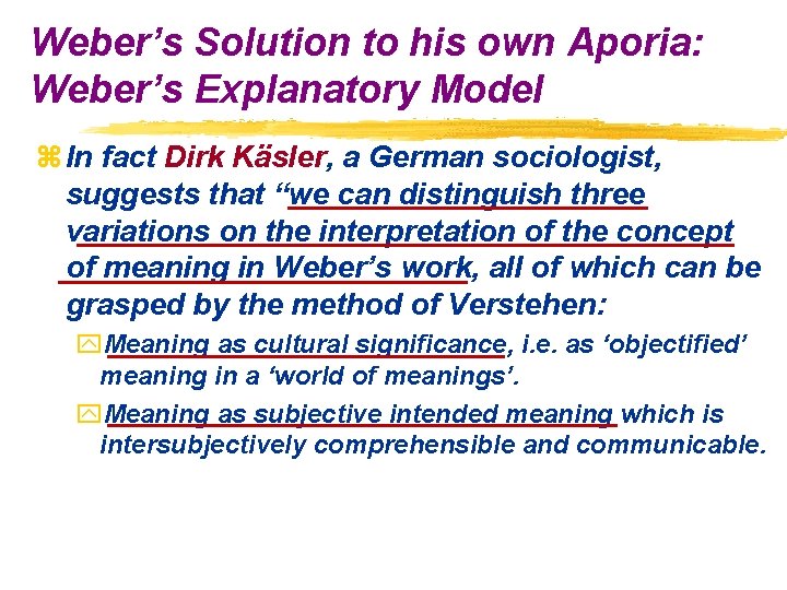 Weber’s Solution to his own Aporia: Weber’s Explanatory Model z In fact Dirk Käsler,