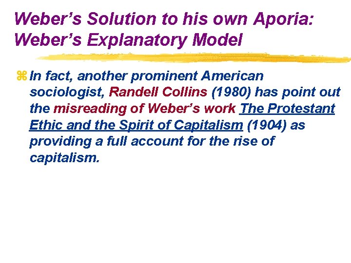 Weber’s Solution to his own Aporia: Weber’s Explanatory Model z In fact, another prominent