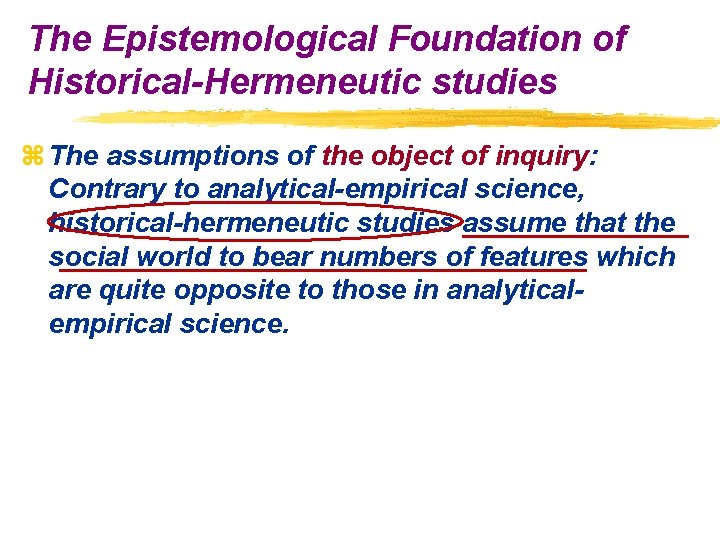 The Epistemological Foundation of Historical-Hermeneutic studies z The assumptions of the object of inquiry: