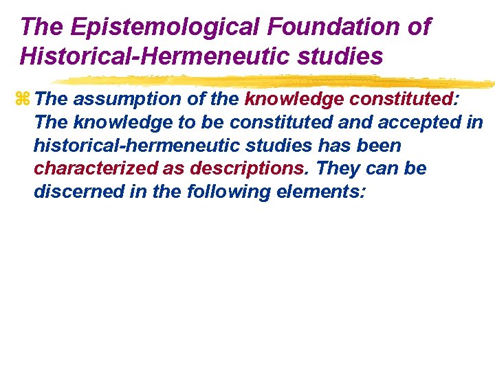 The Epistemological Foundation of Historical-Hermeneutic studies z The assumption of the knowledge constituted: The