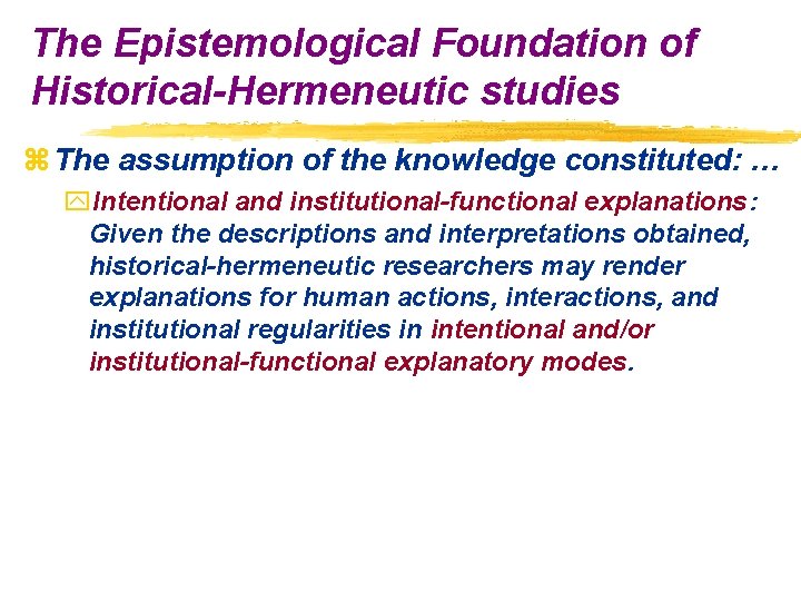 The Epistemological Foundation of Historical-Hermeneutic studies z The assumption of the knowledge constituted: …