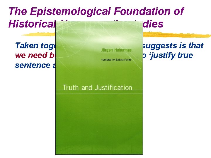 The Epistemological Foundation of Historical-Hermeneutic studies Taken together, what Habermas suggests is that we