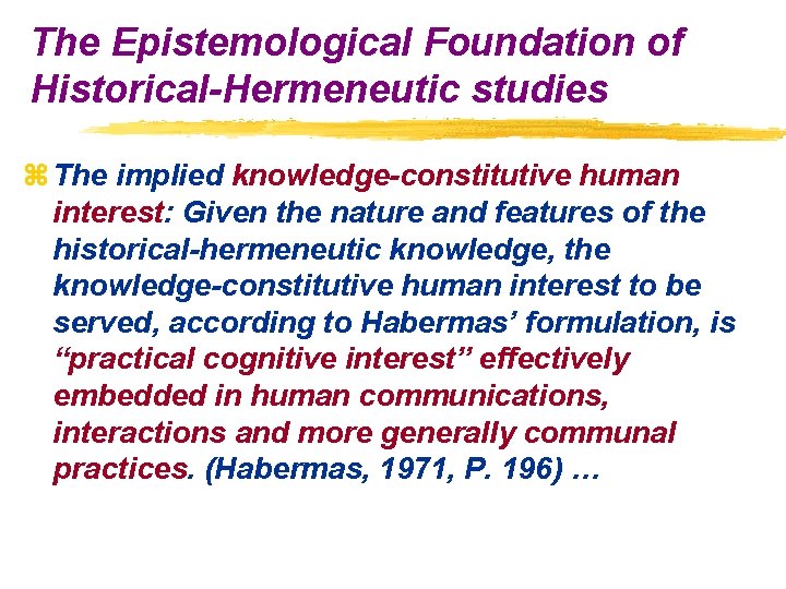 The Epistemological Foundation of Historical-Hermeneutic studies z The implied knowledge-constitutive human interest: Given the