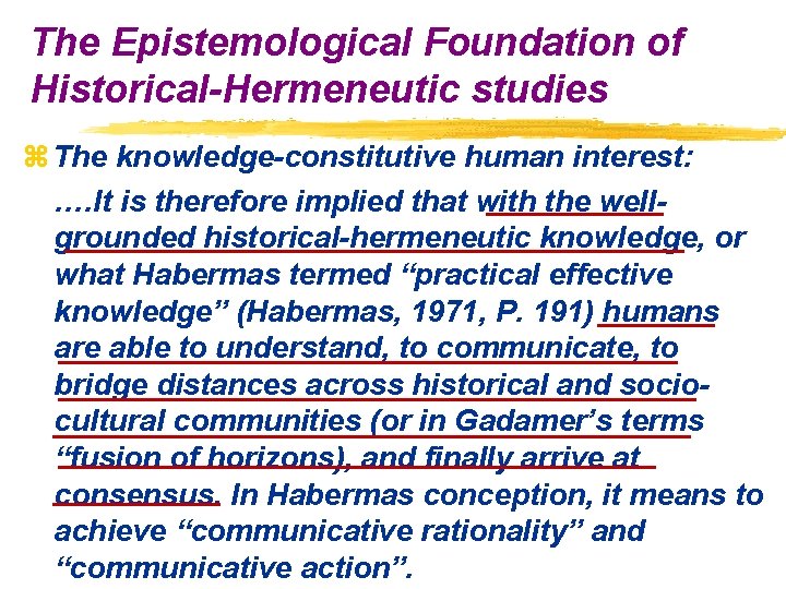 The Epistemological Foundation of Historical-Hermeneutic studies z The knowledge-constitutive human interest: …. It is