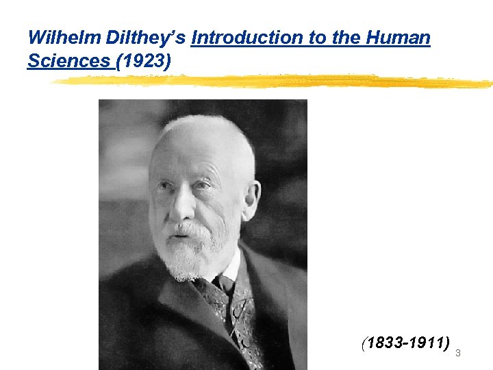 Wilhelm Dilthey’s Introduction to the Human Sciences (1923) (1833 -1911) 3 