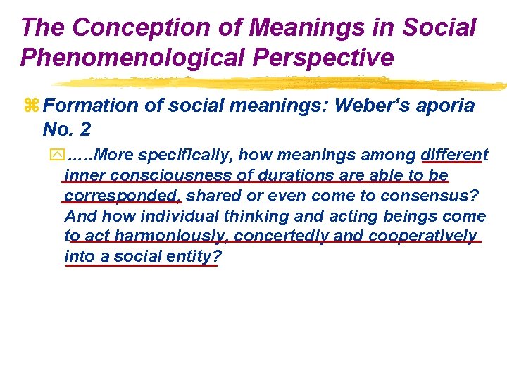 The Conception of Meanings in Social Phenomenological Perspective z Formation of social meanings: Weber’s