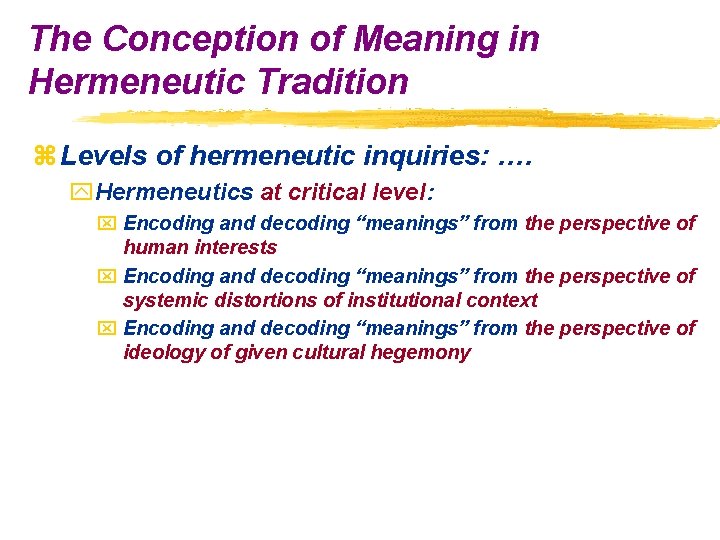 The Conception of Meaning in Hermeneutic Tradition z Levels of hermeneutic inquiries: …. y.