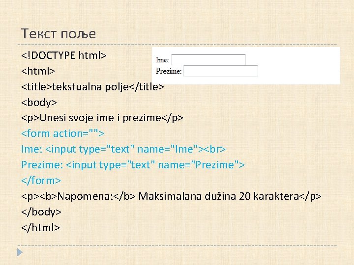 Текст поље <!DOCTYPE html> <title>tekstualna polje</title> <body> <p>Unesi svoje ime i prezime</p> <form action="">