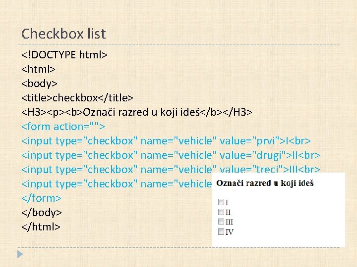 Checkbox list <!DOCTYPE html> <body> <title>checkbox</title> <H 3><p><b>Označi razred u koji ideš</b></H 3> <form