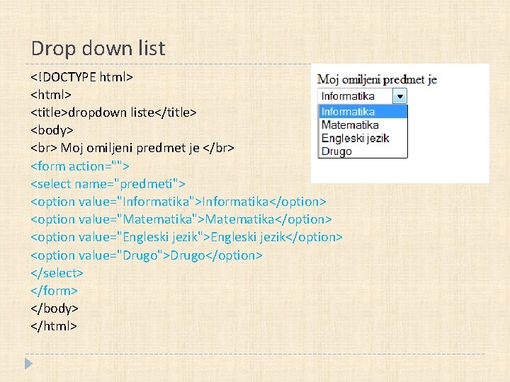 Drop down list <!DOCTYPE html> <title>dropdown liste</title> <body> Moj omiljeni predmet je </br> <form