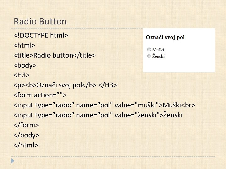 Radio Button <!DOCTYPE html> <title>Radio button</title> <body> <H 3> <p><b>Označi svoj pol</b> </H 3>