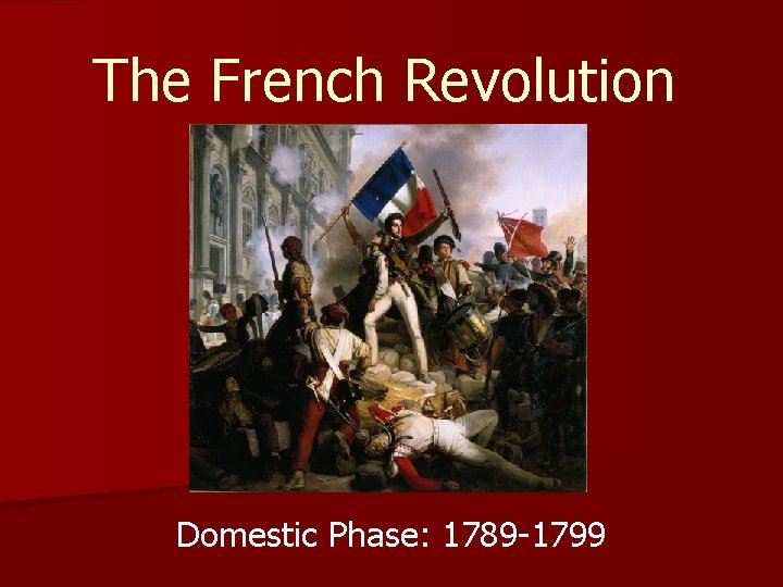 The French Revolution Domestic Phase: 1789 -1799 