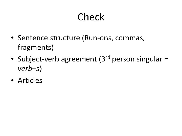 Check • Sentence structure (Run-ons, commas, fragments) • Subject-verb agreement (3 rd person singular Check • Sentence structure (Run-ons, commas, fragments) • Subject-verb agreement (3 rd person singular