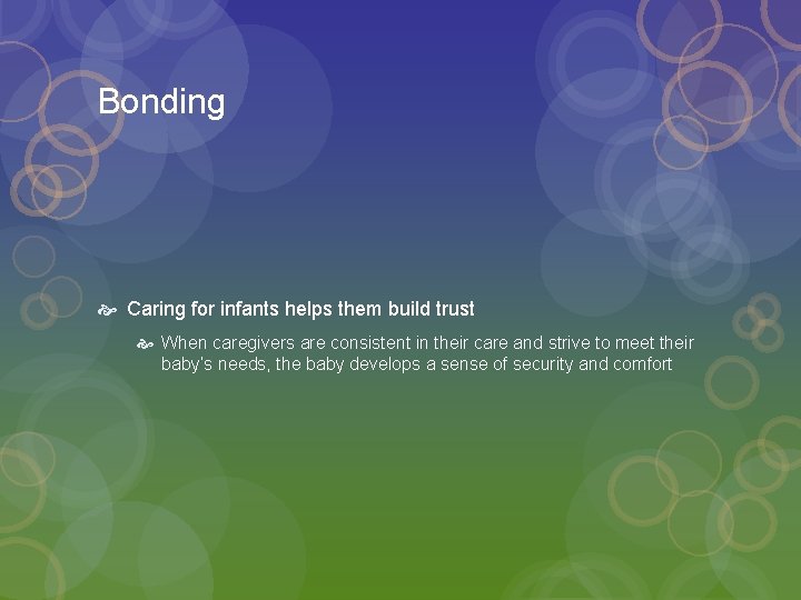 Bonding Caring for infants helps them build trust When caregivers are consistent in their