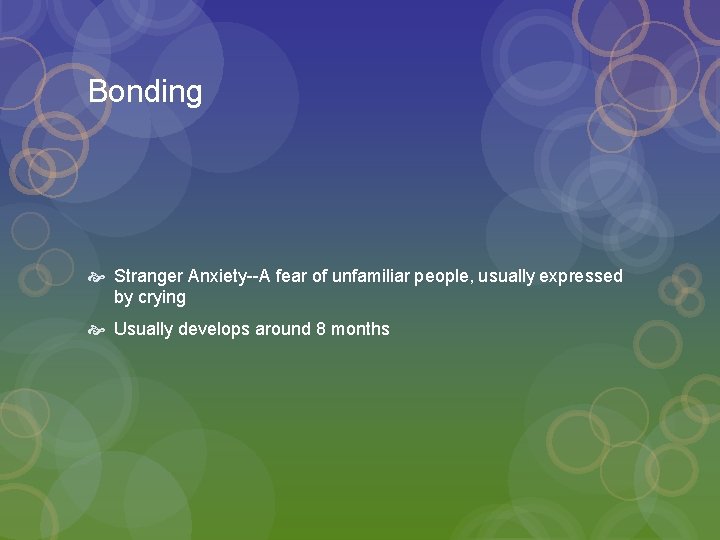 Bonding Stranger Anxiety--A fear of unfamiliar people, usually expressed by crying Usually develops around