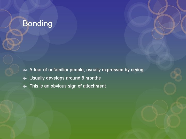 Bonding A fear of unfamiliar people, usually expressed by crying Usually develops around 8
