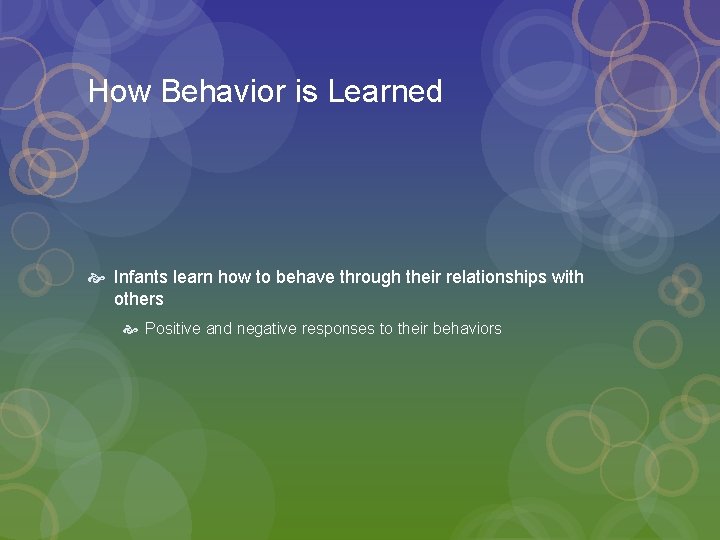 How Behavior is Learned Infants learn how to behave through their relationships with others