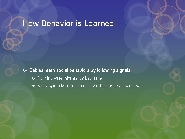 How Behavior is Learned Babies learn social behaviors by following signals Running water signals