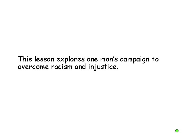 This lesson explores one man’s campaign to overcome racism and injustice. 