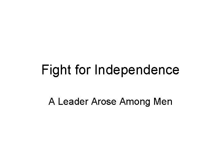 Fight for Independence A Leader Arose Among Men 