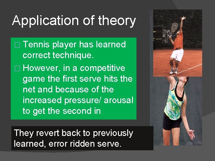 Application of theory � Tennis player has learned correct technique. � However, in a