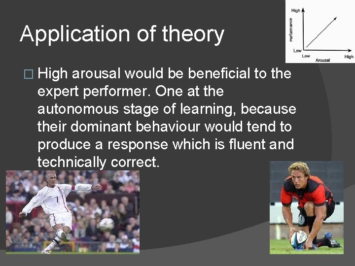 Application of theory � High arousal would be beneficial to the expert performer. One