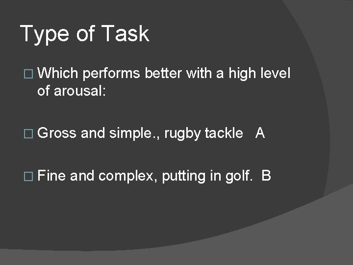 Type of Task � Which performs better with a high level of arousal: �