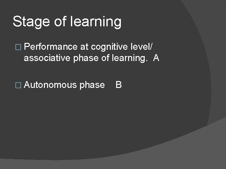 Stage of learning � Performance at cognitive level/ associative phase of learning. A �
