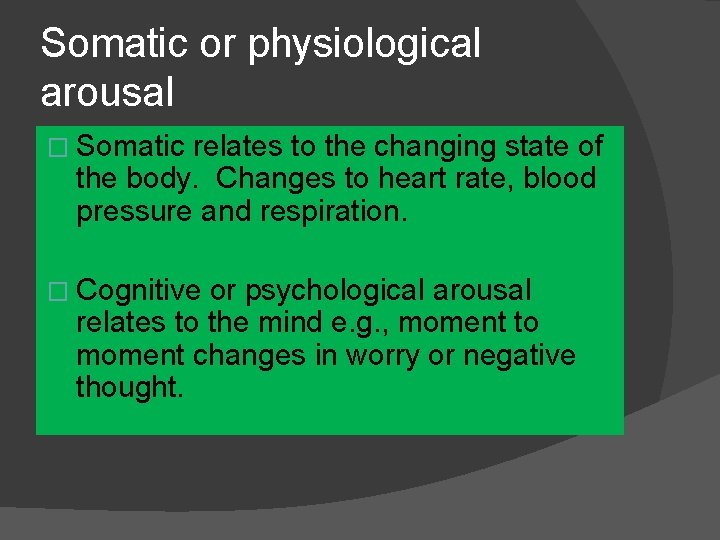 Somatic or physiological arousal � Somatic relates to the changing state of the body.