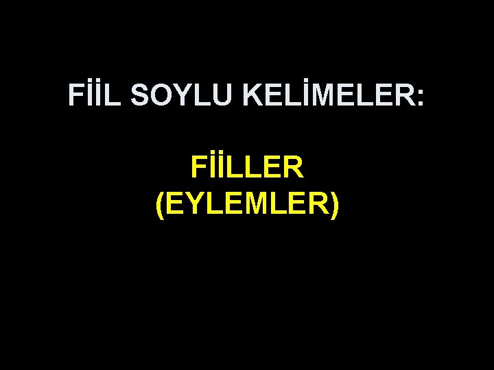 FİİL SOYLU KELİMELER: FİİLLER (EYLEMLER) 